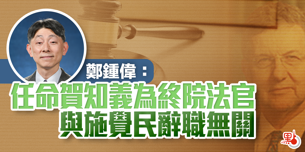 鄭鍾偉 任命賀知義為終院法官與施覺民辭職無關 港聞 點新聞