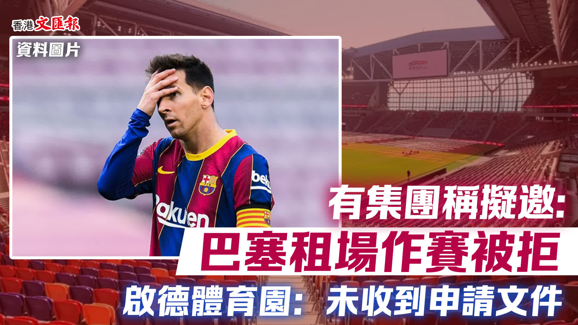 有集團稱擬邀巴塞租場作賽被拒啟德體育園：未收到申請文件- 香港- 香港文匯網